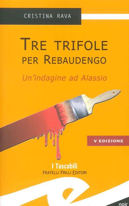 Tre trifole per Rebaudengo. Un'indagine ad Alassio - Cristina Rava - copertina