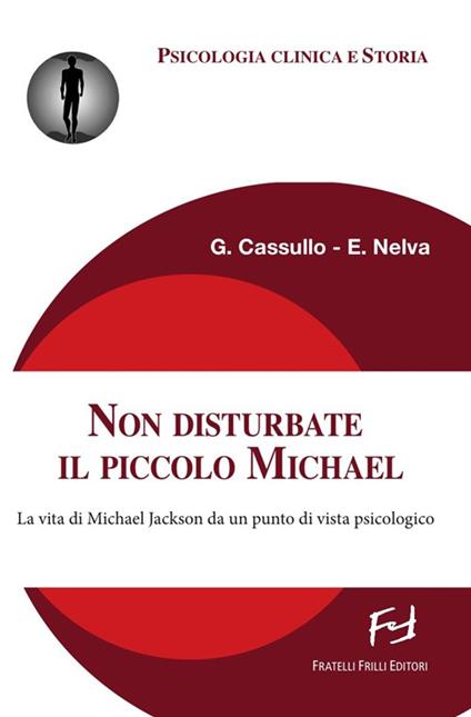 Non disturbate il piccolo Michael. La vita di Michael Jackson da un punto di vista psicologico - Gabriele Cassullo,Elisa Nelva - copertina