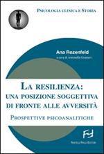 La resilienza. Una posizione soggettiva di fronte alle avversità. Prospetive psicoanalitiche