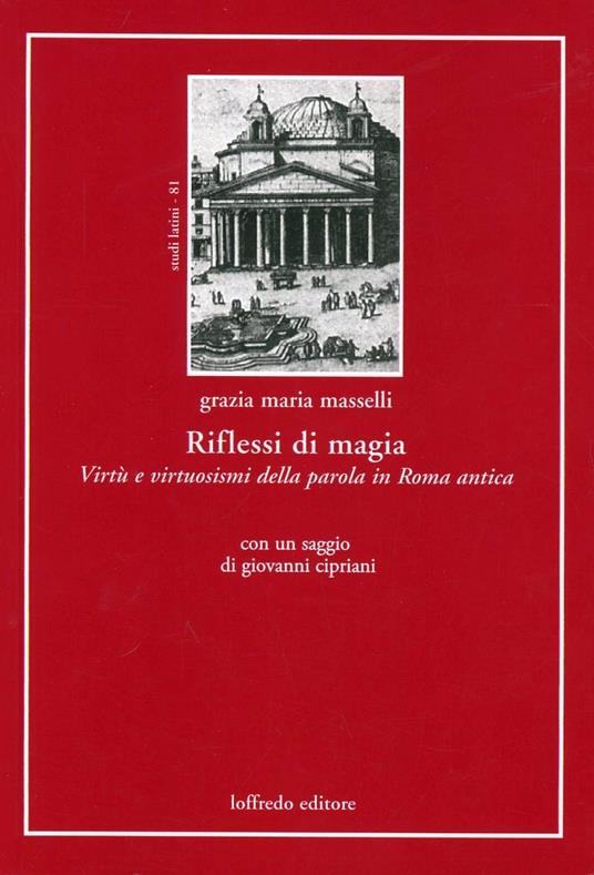 Riflessi di magia. Virtù e virtuosismi della parola in Roma antica. Testo italiano e latino - Grazia Maria Masselli - copertina