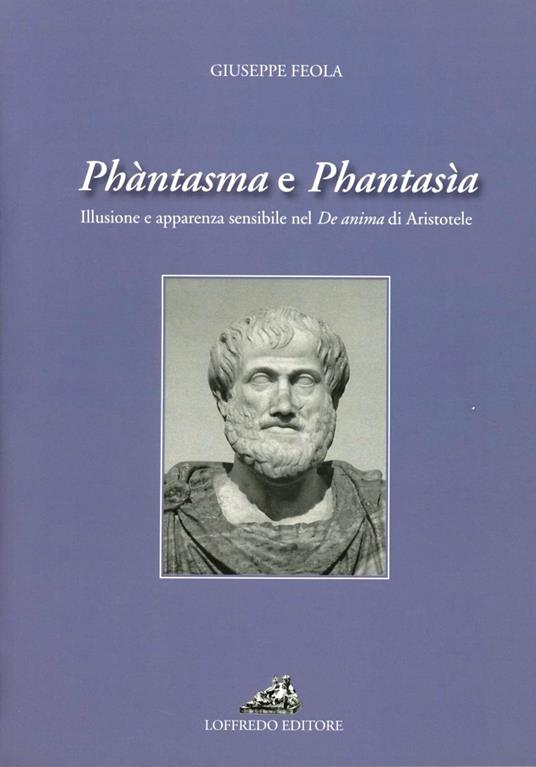 Phàntasma e phantasìa. Illusione ed apparenza sensibile nel De anima di Aristotele - Giuseppe Feola - copertina