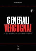 Generali vergogna! Le gravi responsabilità dei nostri comandanti a Caporetto. Ediz. illustrata