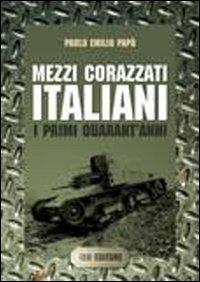 Mezzi corazzati italiani. I primi quarant'anni - Paolo Emilio Papò - copertina