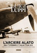 L' arciere alato dal 1° stormo C.T. alla 1° B.A.O.S. Storia della prima unità da caccia dell'aeronautica militare italiana