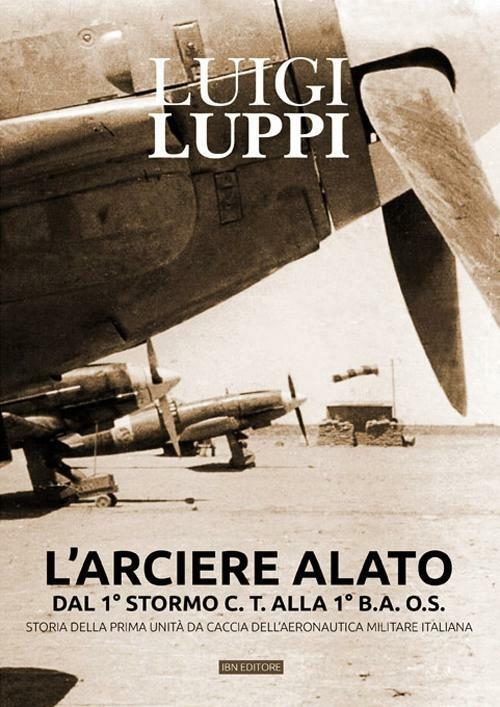 L' arciere alato dal 1° stormo C.T. alla 1° B.A.O.S. Storia della prima unità da caccia dell'aeronautica militare italiana - Luigi Luppi - copertina