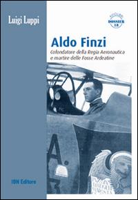 Aldo Finzi. Cofondatore della regia aeronautica e martire delle fosse ardeatine - Luigi Luppi - copertina
