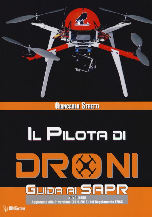 Il pilota di droni. Guida ai Sapr. Aggiornato alla 2ª versione (15/09/2015) del Regolamento ENAC - Giancarlo Stretti - copertina