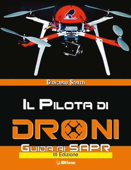 Il pilota di droni. Guida ai Sapr. Aggiornato all'Emendamento 1 (21-12-2015) alla 2° versione del regolamento ENAC - Giancarlo Stretti - copertina