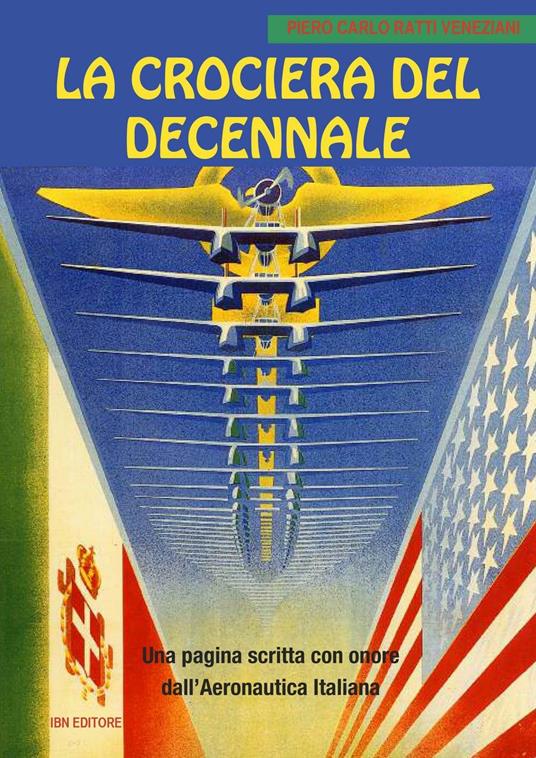 La crociera del decennale. Una pagina scritta con onore dall'Aeronautica Italiana - Piero Carlo Ratti Veneziani - copertina