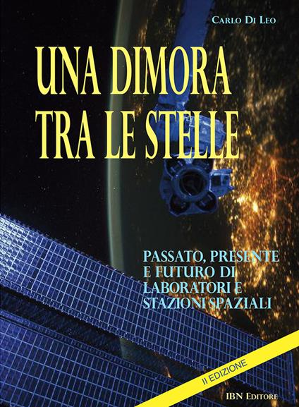 Una dimora tra le stelle. Passato, presente e futuro di laboratori E stazioni spaziali. II Edizione - Carlo Di Leo - copertina