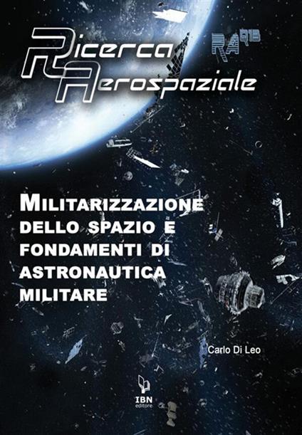 Militarizzazione dello spazio e fondamenti di astronautica militare - Carlo Di Leo - ebook