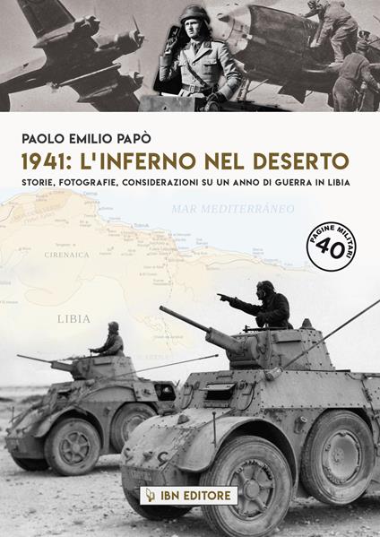 1941: l'inferno nel deserto Storie, fotografie, considerazioni su un anno di guerra in Libia - Paolo Emilio Papò - copertina