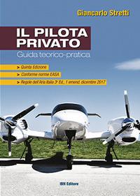 Il pilota privato. Guida teorico-pratica. Conforme norme EASA - Giancarlo Stretti - copertina
