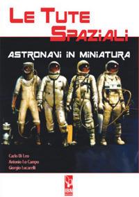 Le tute spaziali. Astronavi in miniatura - Carlo Di Leo,Antonio Lo Campo,Giorgio Lucarelli - copertina