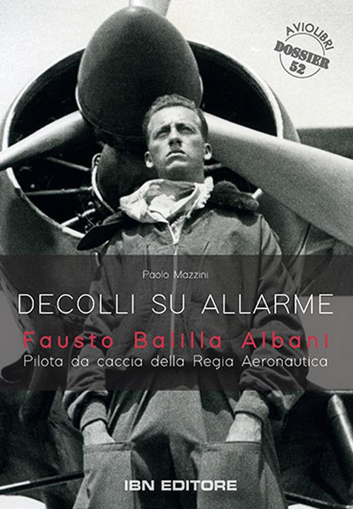 Decolli su allarme. Fausto Balilla Albani, pilota da caccia della Regia Aeronautica - Paolo Mazzini - copertina