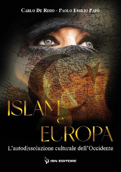 Islam e Europa. L'autodissoluzione culturale dell'Occidente - Carlo De Risio,Paolo Emilio Papò - copertina