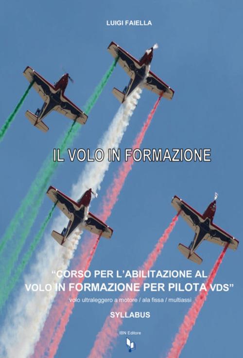 Il volo in formazione Syllabus. Corso per abilitazione al volo in formazione per piloti VDS. Volo ultraleggero a motore/ala fissa/multiassi - Luigi Faiella - copertina
