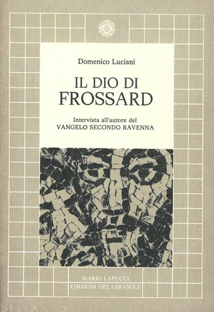 Il dio di Frossard. Intervista con l'autore de «il Vangelo secondo Ravenna» - Domenico Luciani - copertina