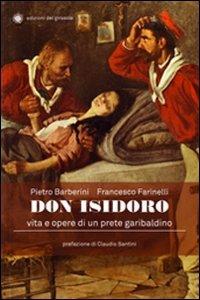 Don Isidoro. Vita e opere di un prete garibaldino - Pietro Barberini,Francesco Farinelli - copertina