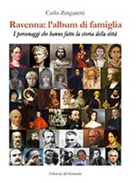 Ravenna: l'album di famiglia. I personaggi che hanno fatto la storia della città