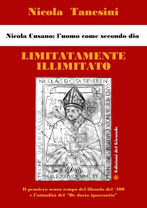 Limitatamente illimitato. Nicola Cusano: l'uomo come secondo Dio - Nicola Tanesini - copertina