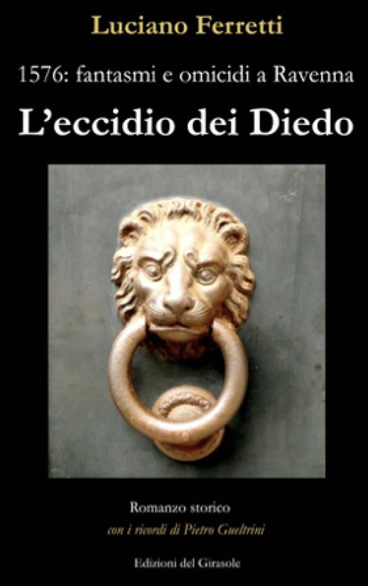 L' eccidio dei Diedo. 1576: fantasmi e omicidi a Ravenna - Luciano Ferretti - copertina