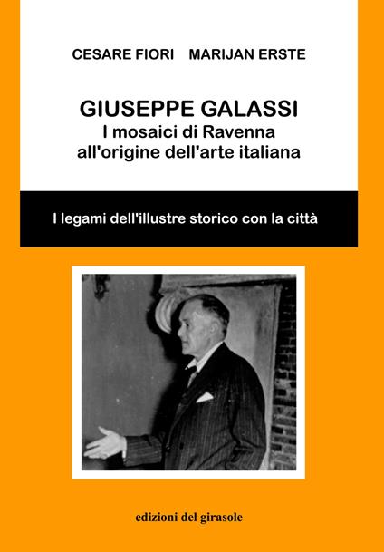 Giuseppe Galassi. I mosaici di Ravenna all'origine dell'arte italiana - Cesare Fiori,Marijan Erste - copertina