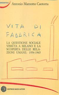 Vita di fabbrica. La questione sociale vissuta a Milano e la scoperta delle relazioni umane: 1954-1965