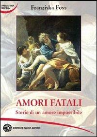 Amori fatali. Storie di un amore impossibile - Franziska Foss - copertina