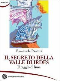 Il segreto della valle di Irdes. Il raggio di luna - Emanuele Pastori - copertina