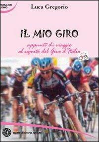 Il mio Giro. Appunti di viaggio al seguito del Giro d'Italia. Ediz. illustrata - Luca Gregorio - copertina