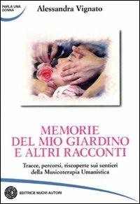 Memorie del mio giardino e altri racconti. Tracce, percorsi, riscoperte sui sentieri della musicoterapia umanistica - Alessandra Vignato - copertina