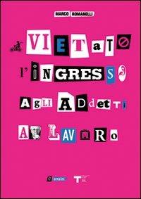 Vietato l'ingresso agli addetti al lavoro. Ediz. illustrata - Marco Romanelli - copertina