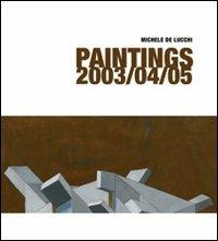 Michele De Lucchi. Paintings 2003/04/05. Ediz. italiana e inglese - Michele De Lucchi,Andrea Branzi,Luca Molinari - copertina
