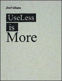 Useless is more. Ediz. italiana e inglese - Joe Velluto,Beppe Finessi - copertina