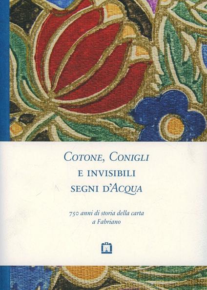 Cotone, conigli e invisibili segni d'acqua. 750 anni di storia della carta a Fabriano - copertina