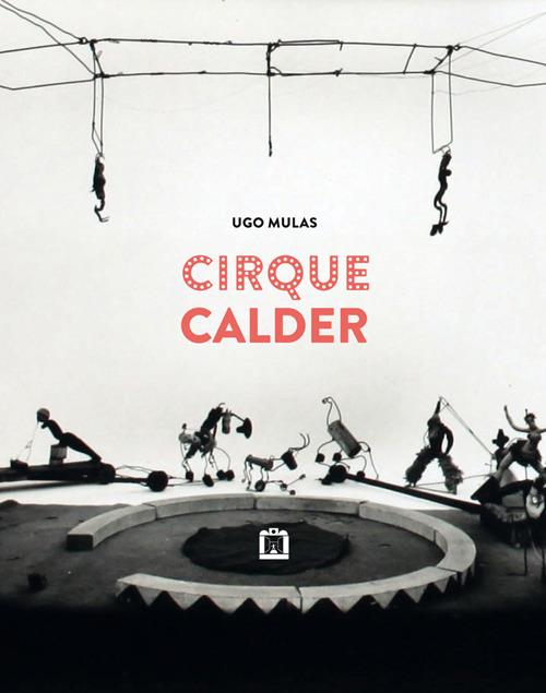 Cirque Calder. Ediz. italiana e inglese - Ugo Mulas - copertina