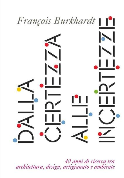 Dalla certezza alle incertezze. 40 anni di ricerca tra architettura, design, artigianato e ambiente - François Burkhardt - copertina