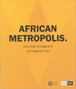 African metropolis. Una città immaginaria. Catalogo della mostra (Roma, 22 giugno-04 novembre 2018)