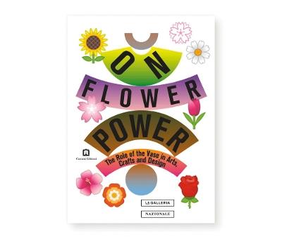 On flower power. The role of the vase in arts, crafts and design. Catalogo della mostra (Roma, 16 luglio-29 settembre 2019). Ediz. italiana e inglese - copertina