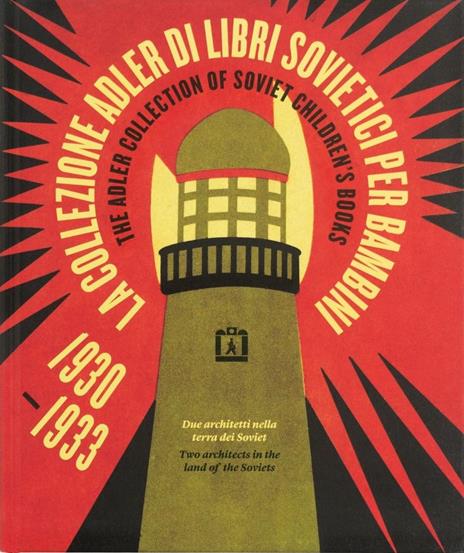 La Collezione Adler di libri sovietici per bambini 1930-1933. Due architetti nella terra dei Soviet - Federica Rossi,James M. Bradburne,John E. Bowlt - copertina