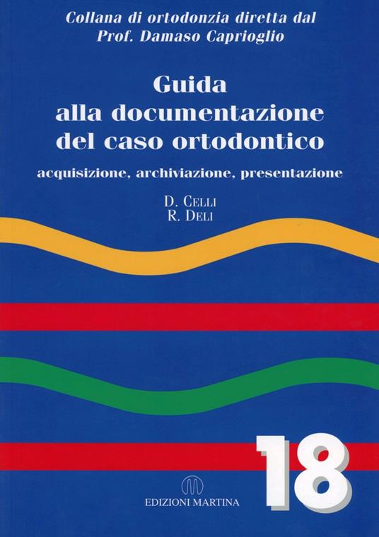Guida alla documentazione del caso ortodontico. Acquisizione, archiviazione, presentazione - Daniel Celli,Roberto Deli - copertina