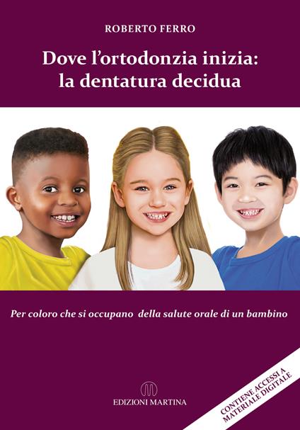 Dove l’ortodonzia inizia: la dentatura decidua. Per chi si occupa della salute orale di un bambino. Con QR Code - Roberto Ferro - copertina