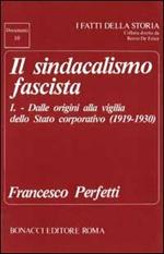 Il sindacalismo fascista. Vol. 1: Dalle origini alla vigilia dello Stato corporativo (1919-1930).