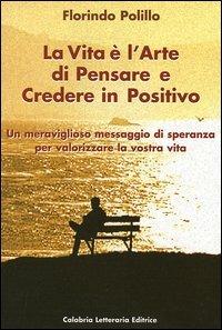 La vita è l'arte di pensare e credere in positivo - Florindo Polillo - copertina