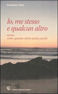 Io, me stesso e qualcun altro ovvero come, quanto e forse anche perché - Francesco Perri - copertina
