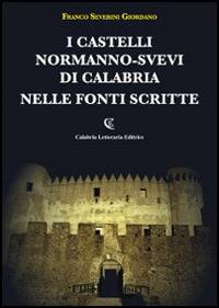 I castelli normanno-svevi di Calabria nelle fonti scritte - Franco Severini Giordano - copertina