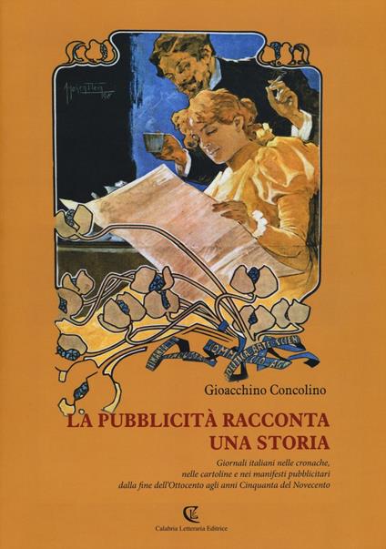 La pubblicità racconta una storia. Giornali italiani nelle cronache, nelle cartoline e nei manifesti pubblicitari dalla fine dell'Ottocento agli anni Cinquanta... - Gioacchino Concolino - copertina