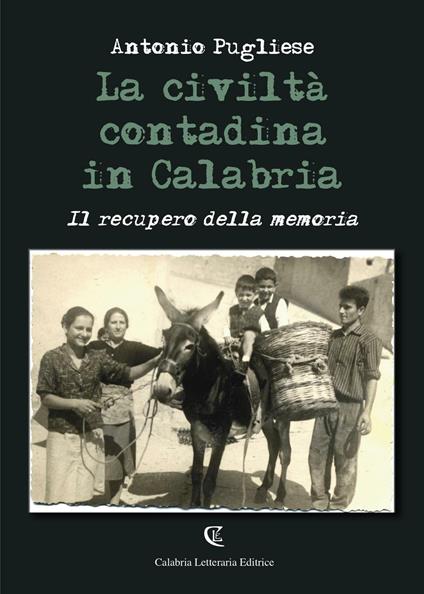 La civiltà contadina in Calabria. Il recupero della memoria - Antonio Pugliese - copertina