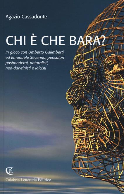 Chi è che bara? In gioco con Umberto Galimberti ed Emanuele Severino, pensatori postmoderni, naturalisti, neo-darwinisti e laicisti - Agazio Cassadonte - copertina